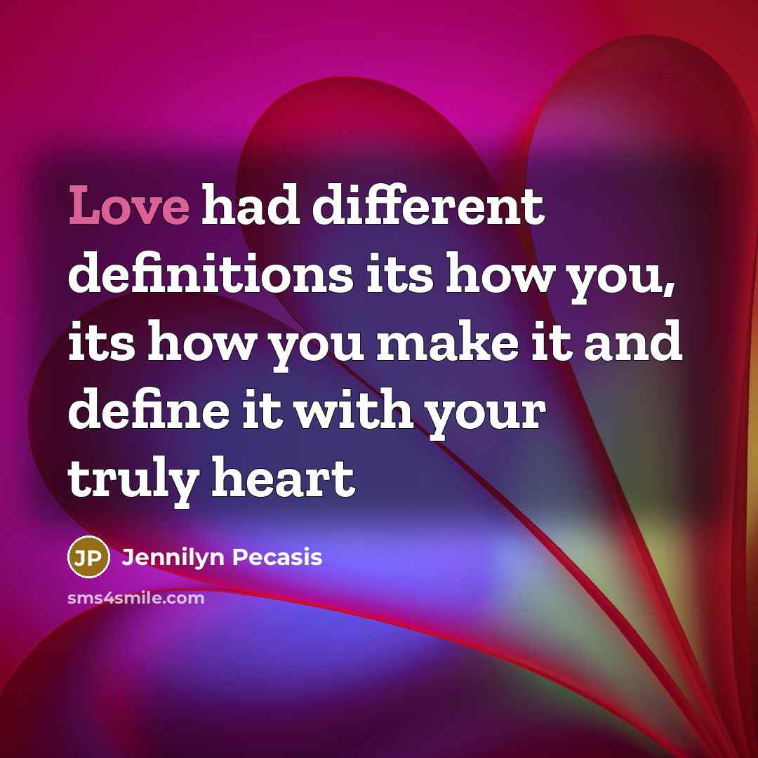 “Love had different definitions its how you, its how you make it and define it with your truly heart” quote by Jennilyn Pecasis