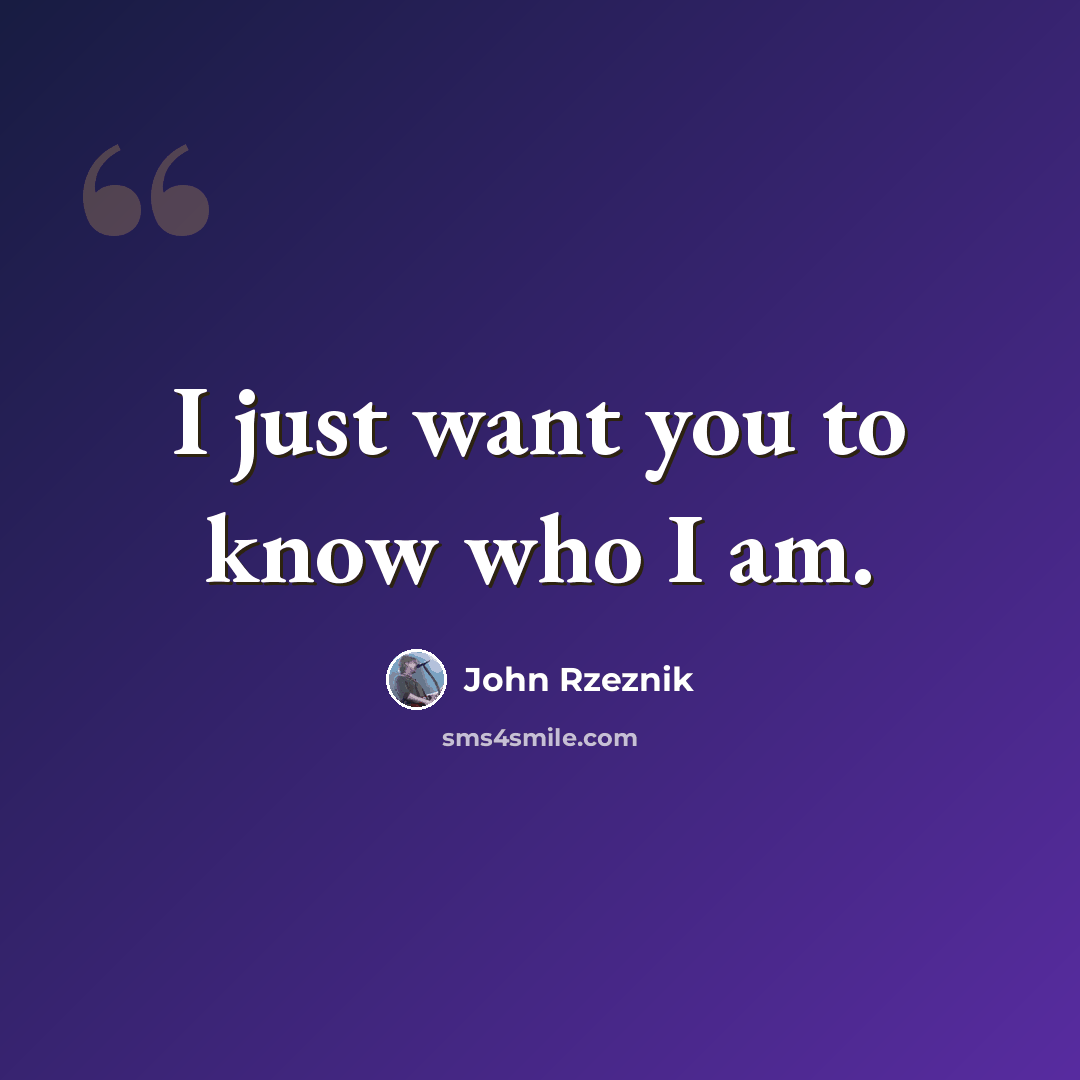“I just want you to know who I am.” quote by John Rzeznik