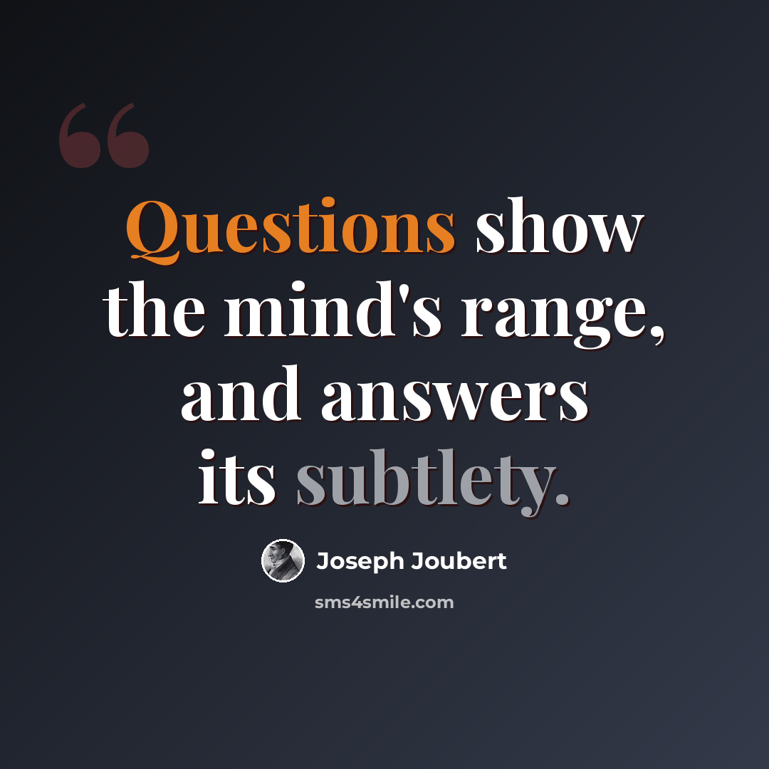 “Questions show the mind's range, and answers its subtlety.” quote by Joseph Joubert