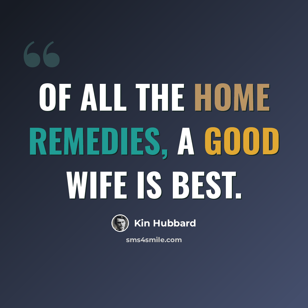 “Of all the home remedies, a good wife is best.” quote by Kin Hubbard