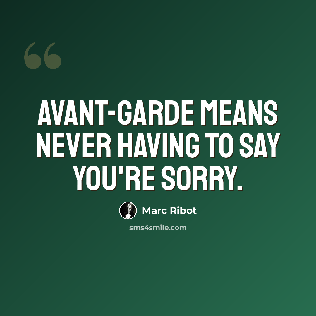 “Avant-garde means never having to say you're sorry.” quote by Marc Ribot
