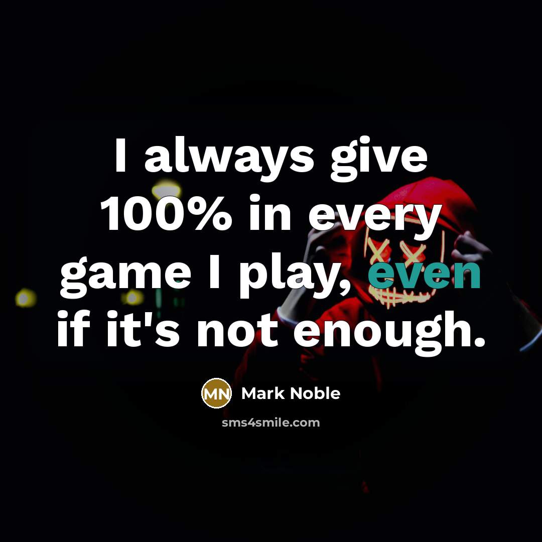 “I always give 100% in every game I play, even if it's not enough.” quote by Mark Noble