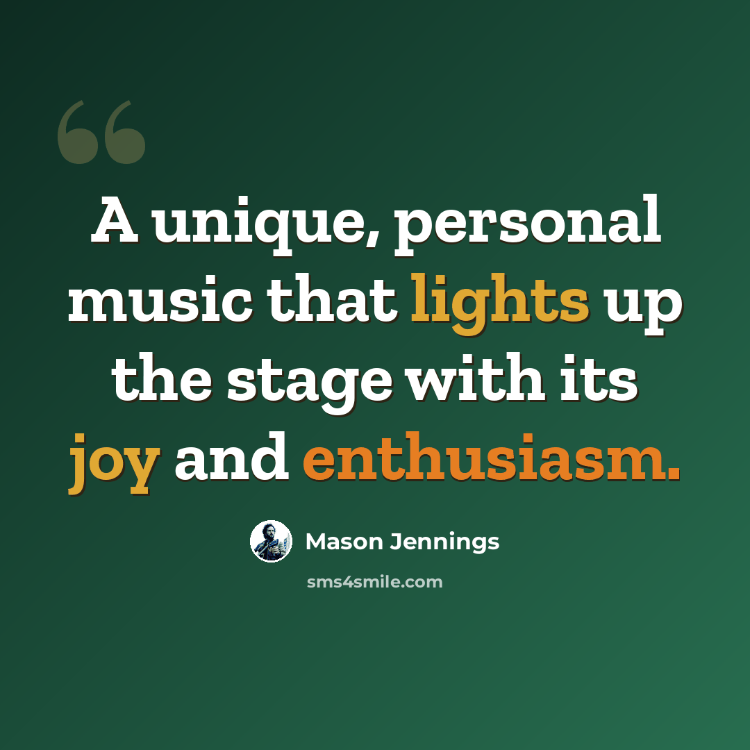 “A unique, personal music that lights up the stage with its joy and enthusiasm.” quote by Mason Jennings