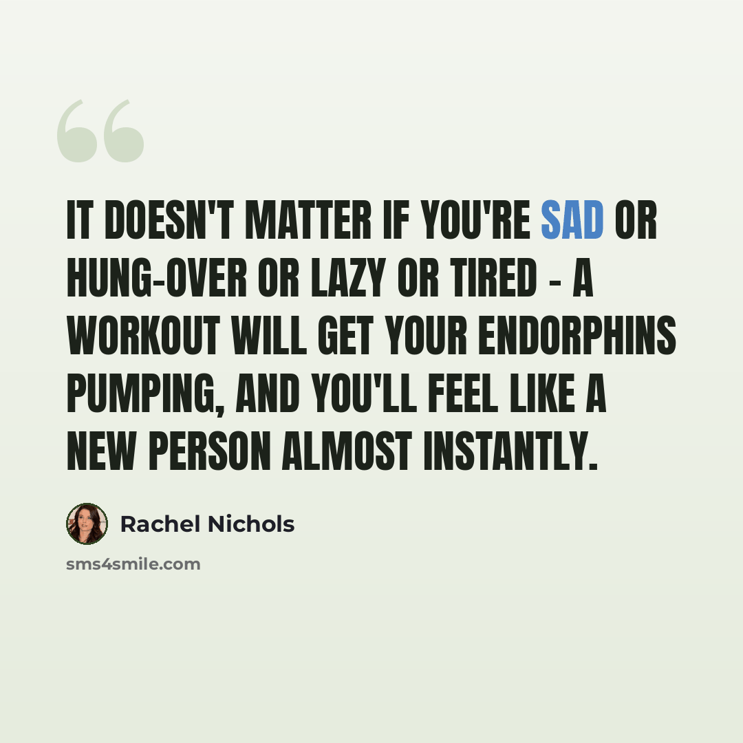 “It doesn't matter if you're sad or hung-over or lazy or tired - a workout will get your endorphins pumping, and you'll feel like a new person almost instantly.” quote by Rachel Nichols