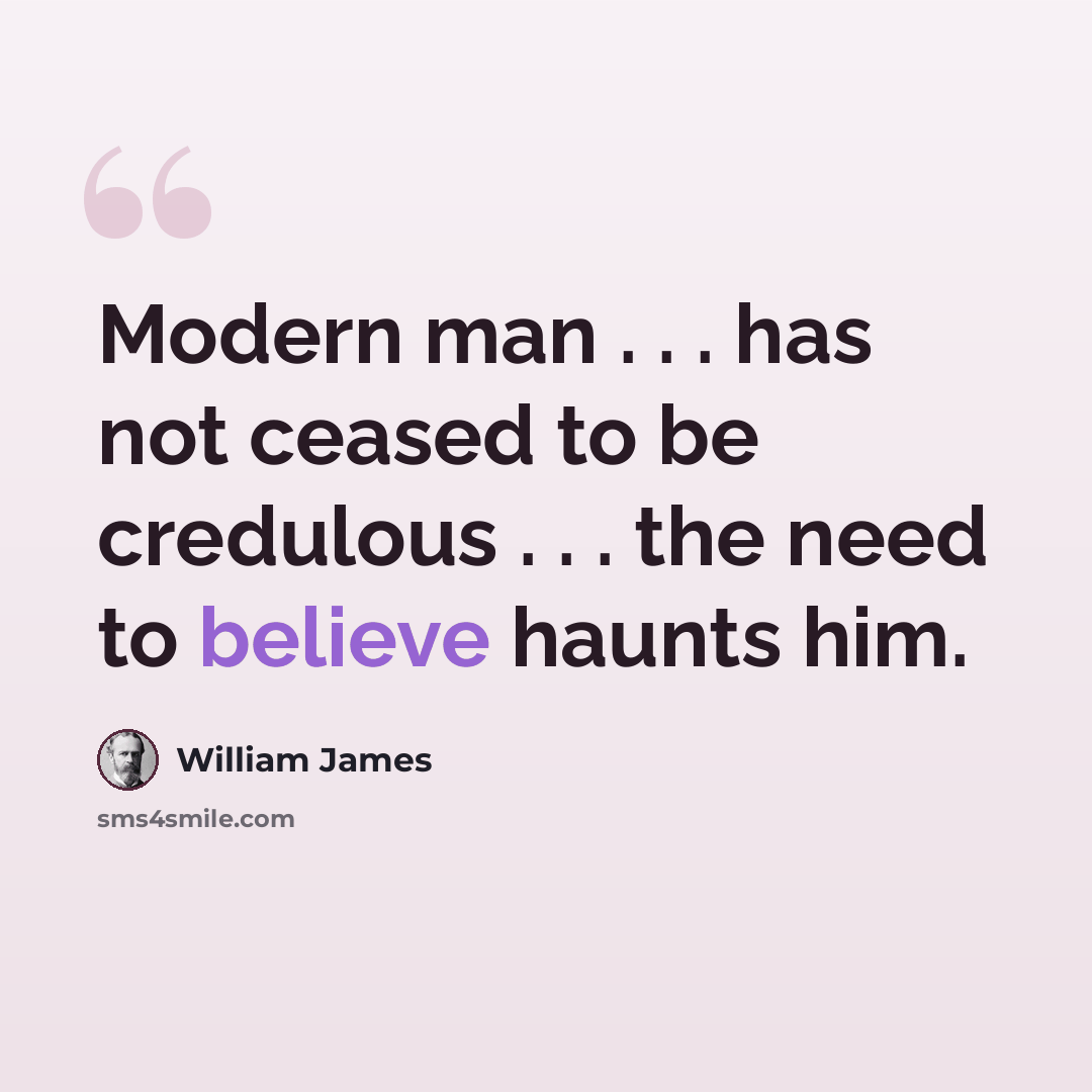 “Modern man . . . has not ceased to be credulous . . . the need to believe haunts him.” quote by William James