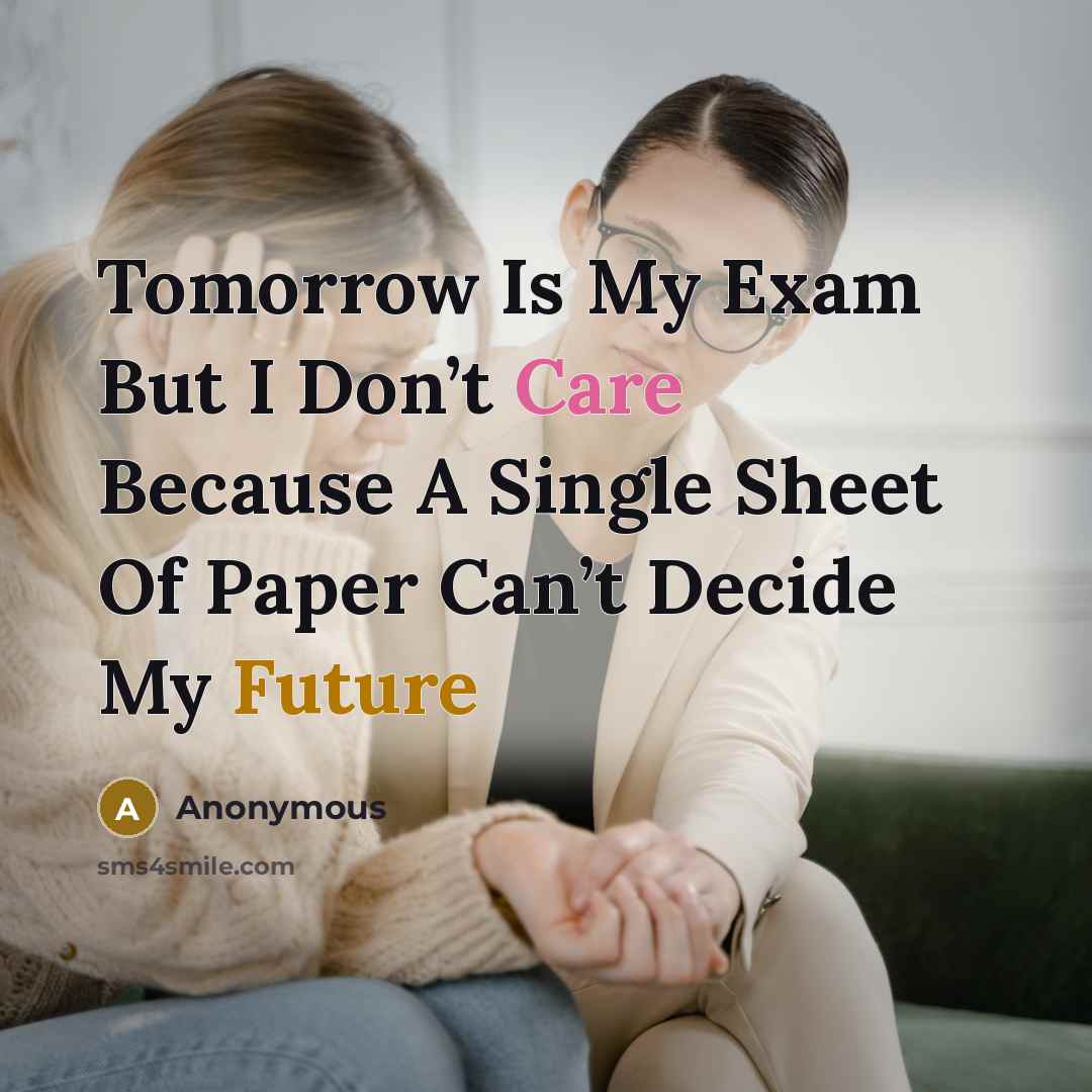 “Tomorrow Is My Exam But I Don’t Care Because A Single Sheet Of Paper Can’t Decide My Future” quote by Anonymous
