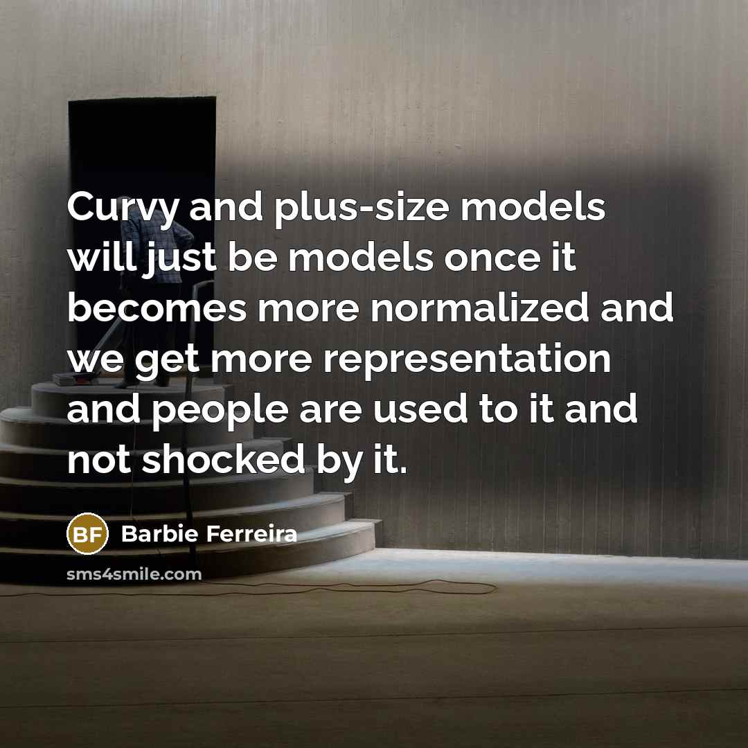 “Curvy and plus-size models will just be models once it becomes more normalized and we get more representation and people are used to it and not shocked by it.” quote by Barbie Ferreira