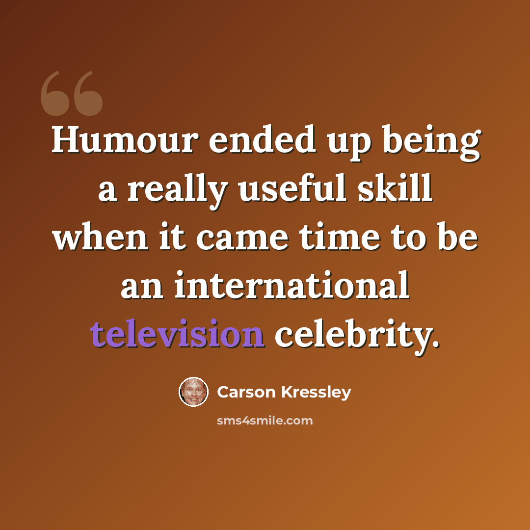 “Humour ended up being a really useful skill when it came time to be an international television celebrity.” quote by Carson Kressley