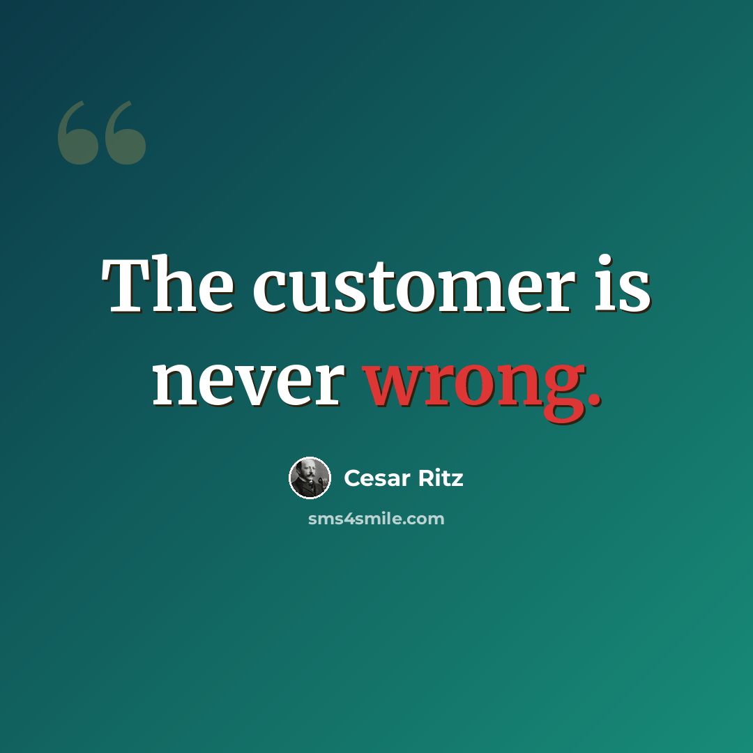 “The customer is never wrong.” quote by Cesar Ritz
