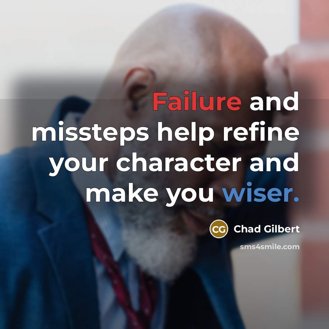 “Failure and missteps help refine your character and make you wiser.” quote by Chad Gilbert