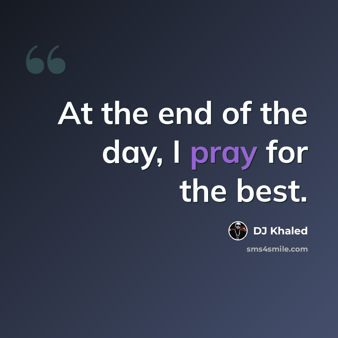 “At the end of the day, I pray for the best.” quote by DJ Khaled