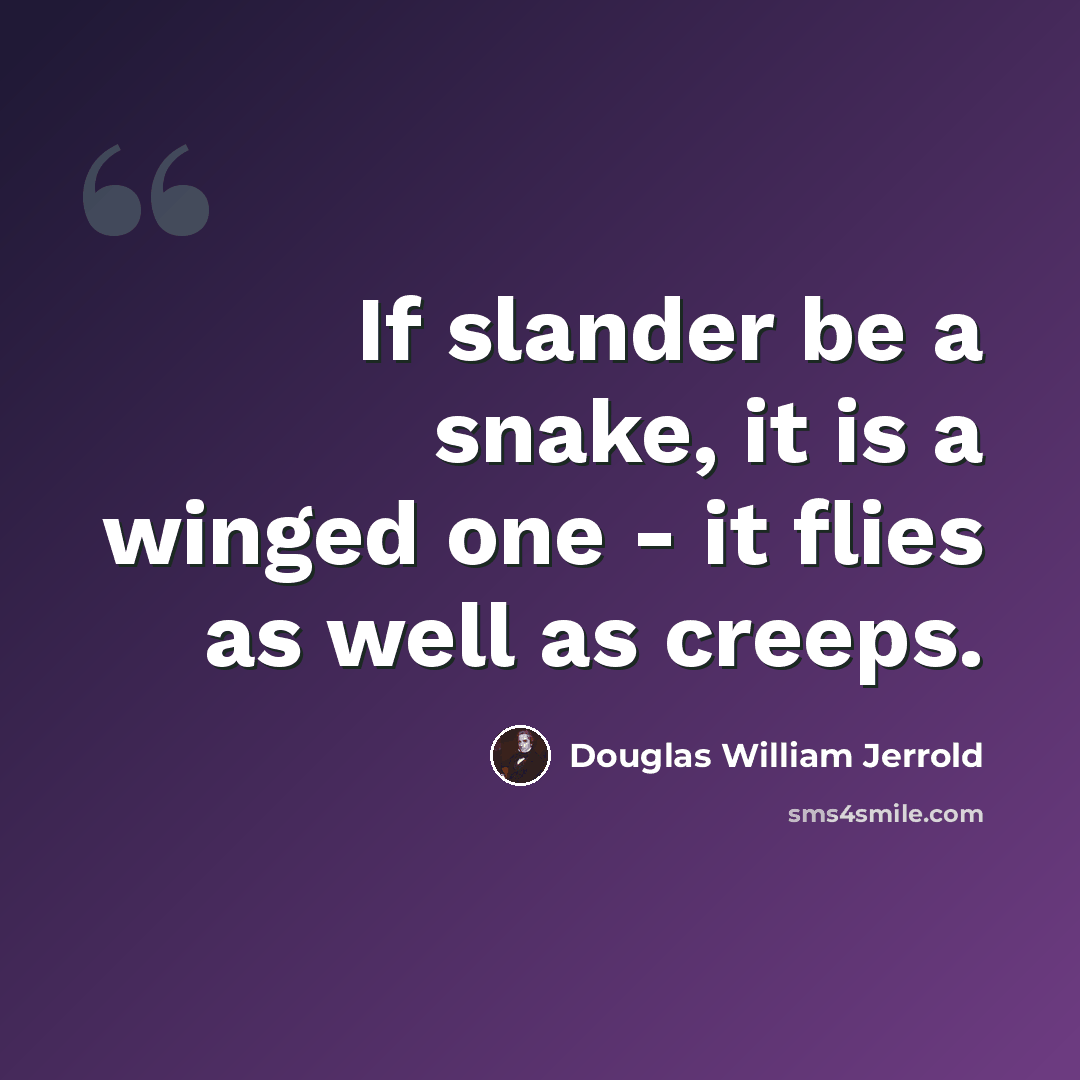 “If slander be a snake, it is a winged one - it flies as well as creeps.” quote by Douglas William Jerrold