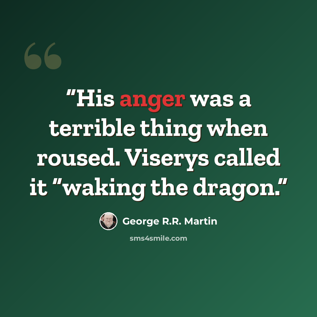 “His anger was a terrible thing when roused. Viserys called it “waking the dragon.” quote by George R.R. Martin