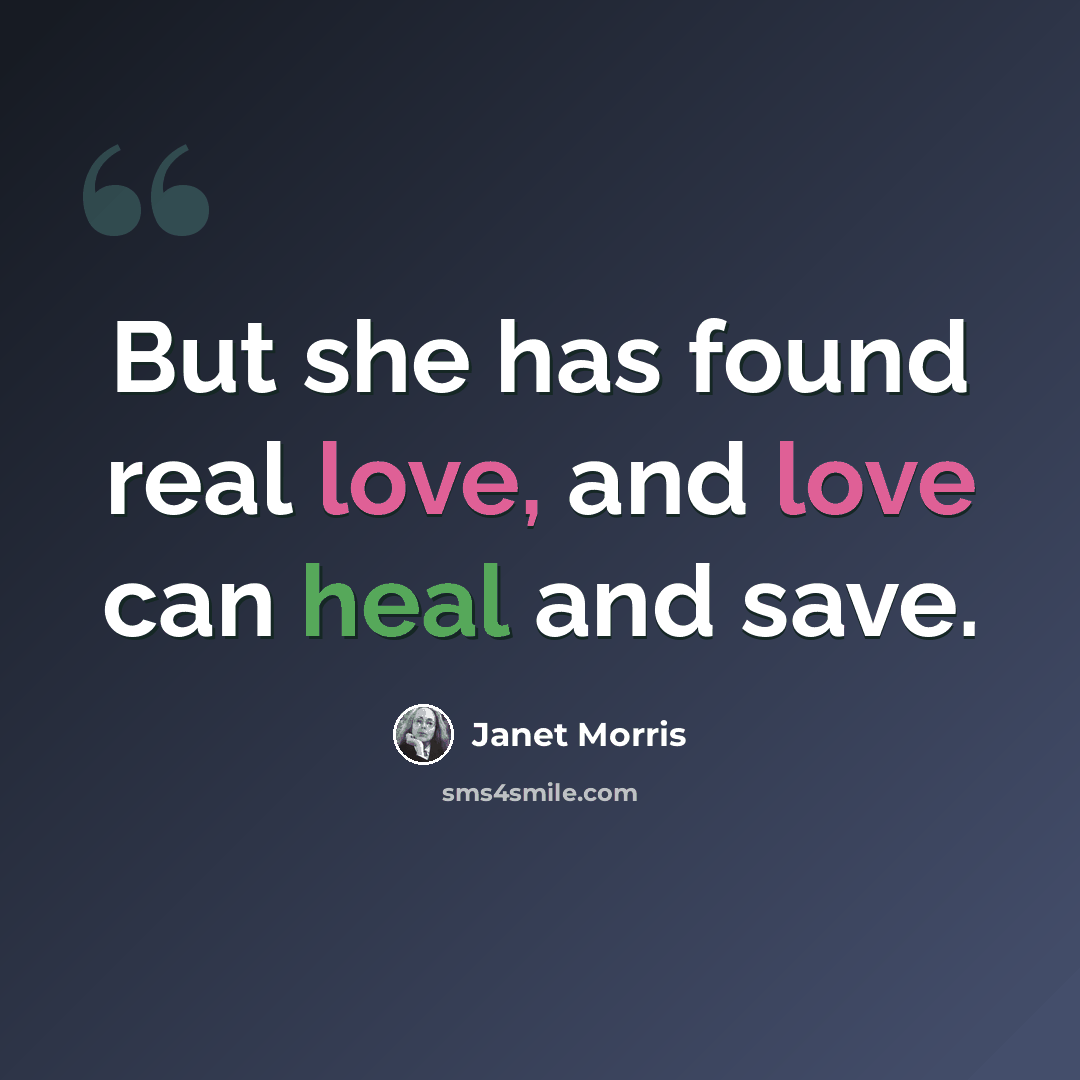 “But she has found real love, and love can heal and save.” quote by Janet Morris