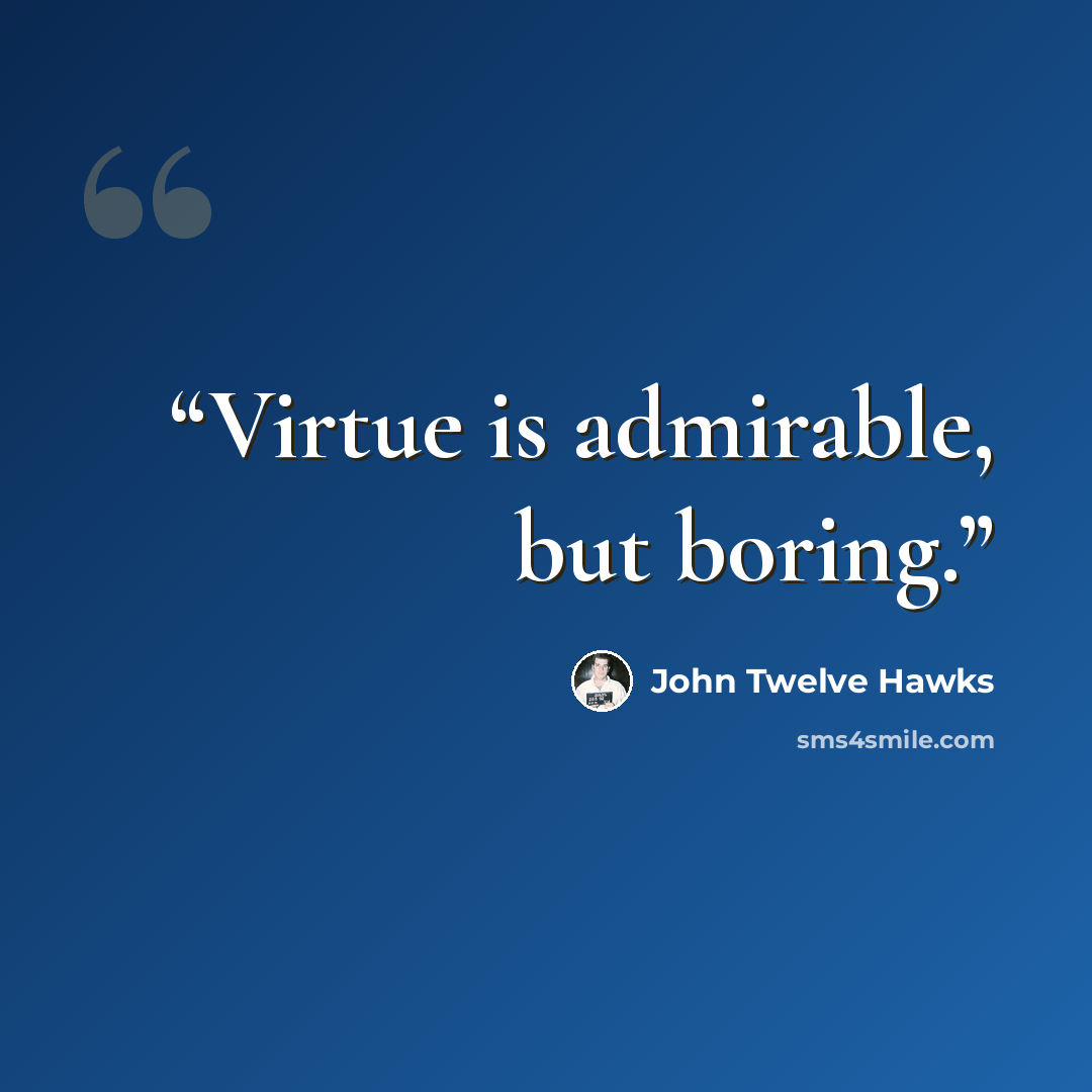 “Virtue is admirable, but boring.” quote by John Twelve Hawks