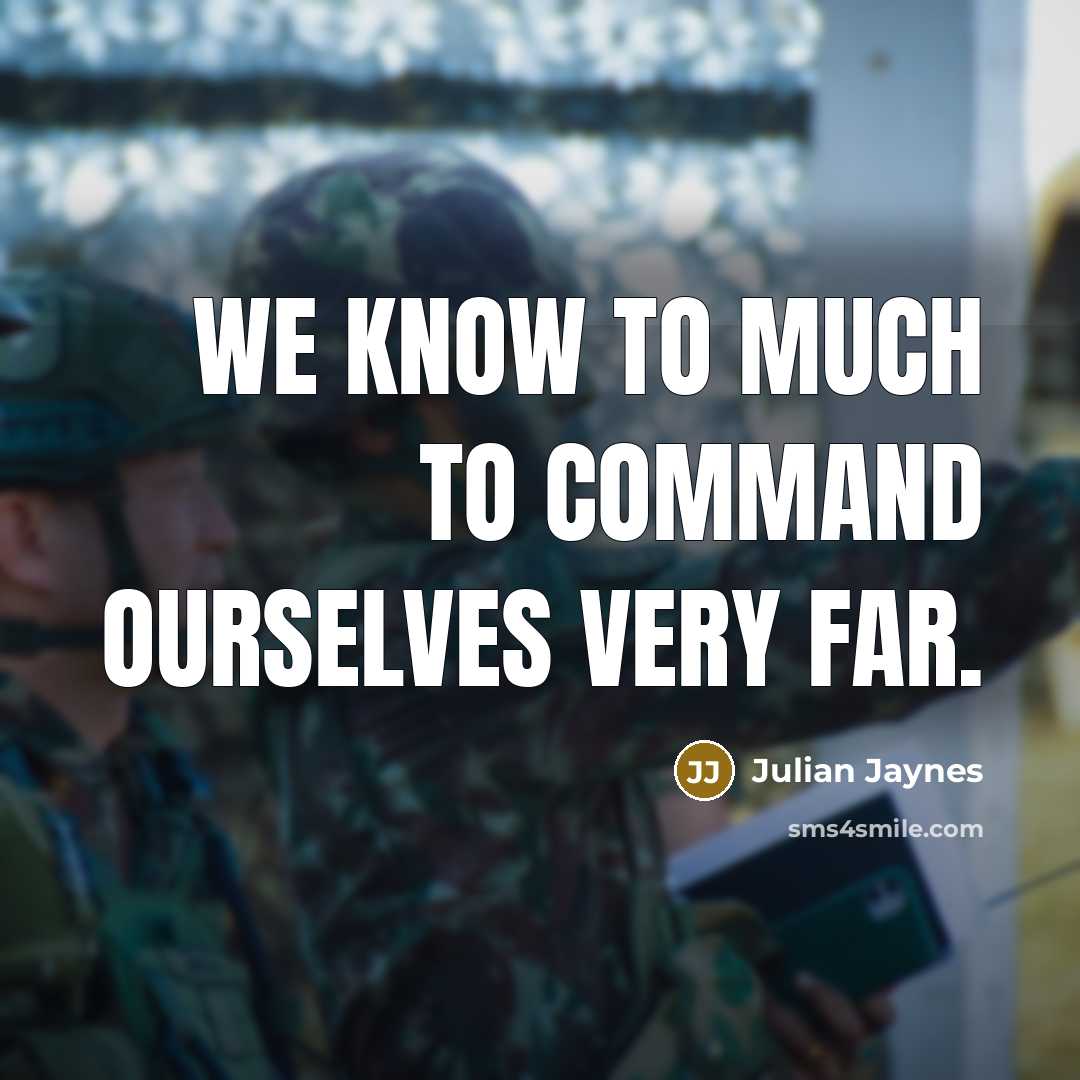 “We know to much to command ourselves very far.” quote by Julian Jaynes