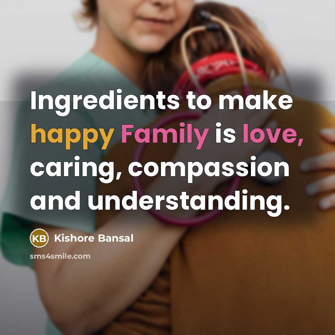 “Ingredients to make happy Family is love, caring, compassion and understanding.” quote by Kishore Bansal