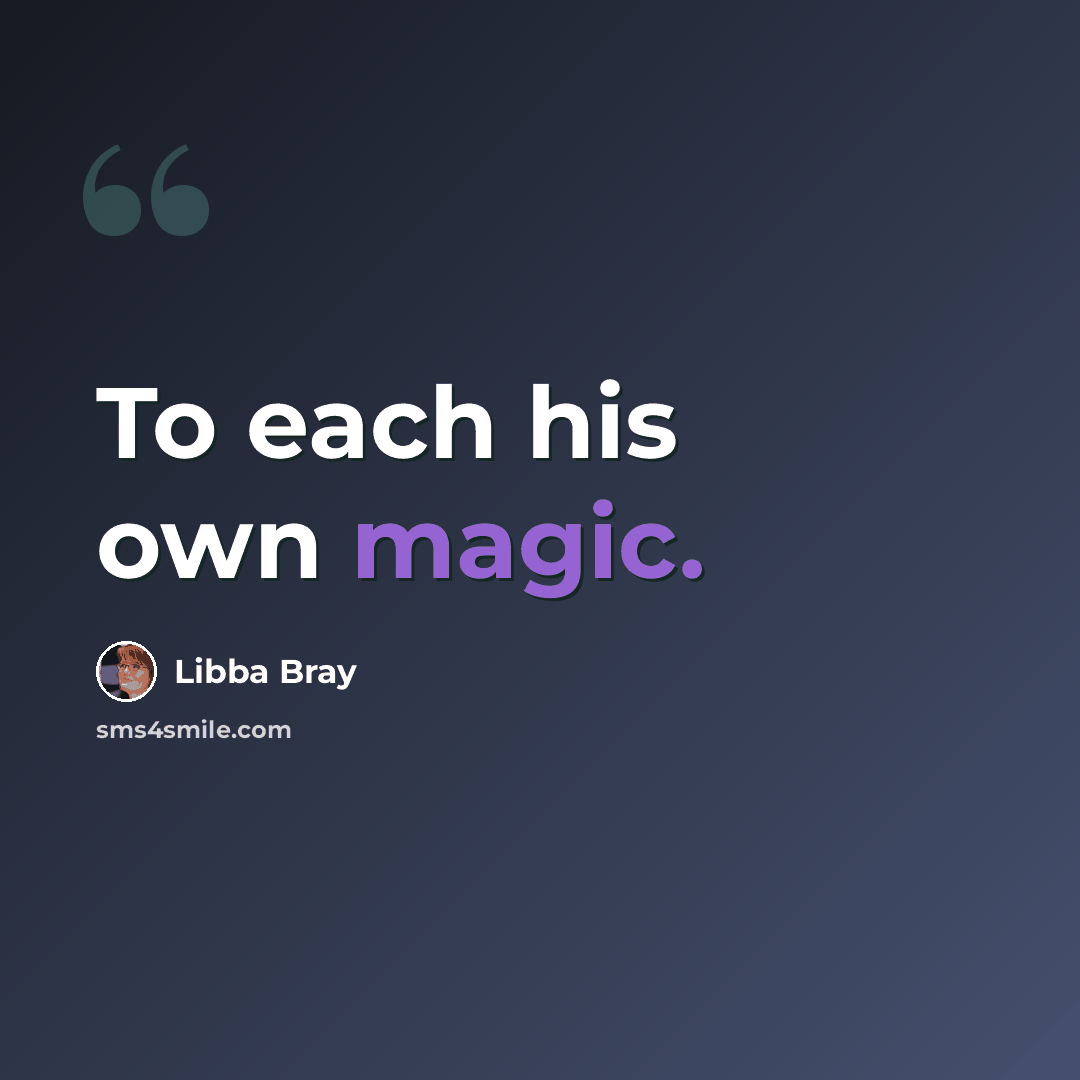 “To each his own magic.” quote by Libba Bray