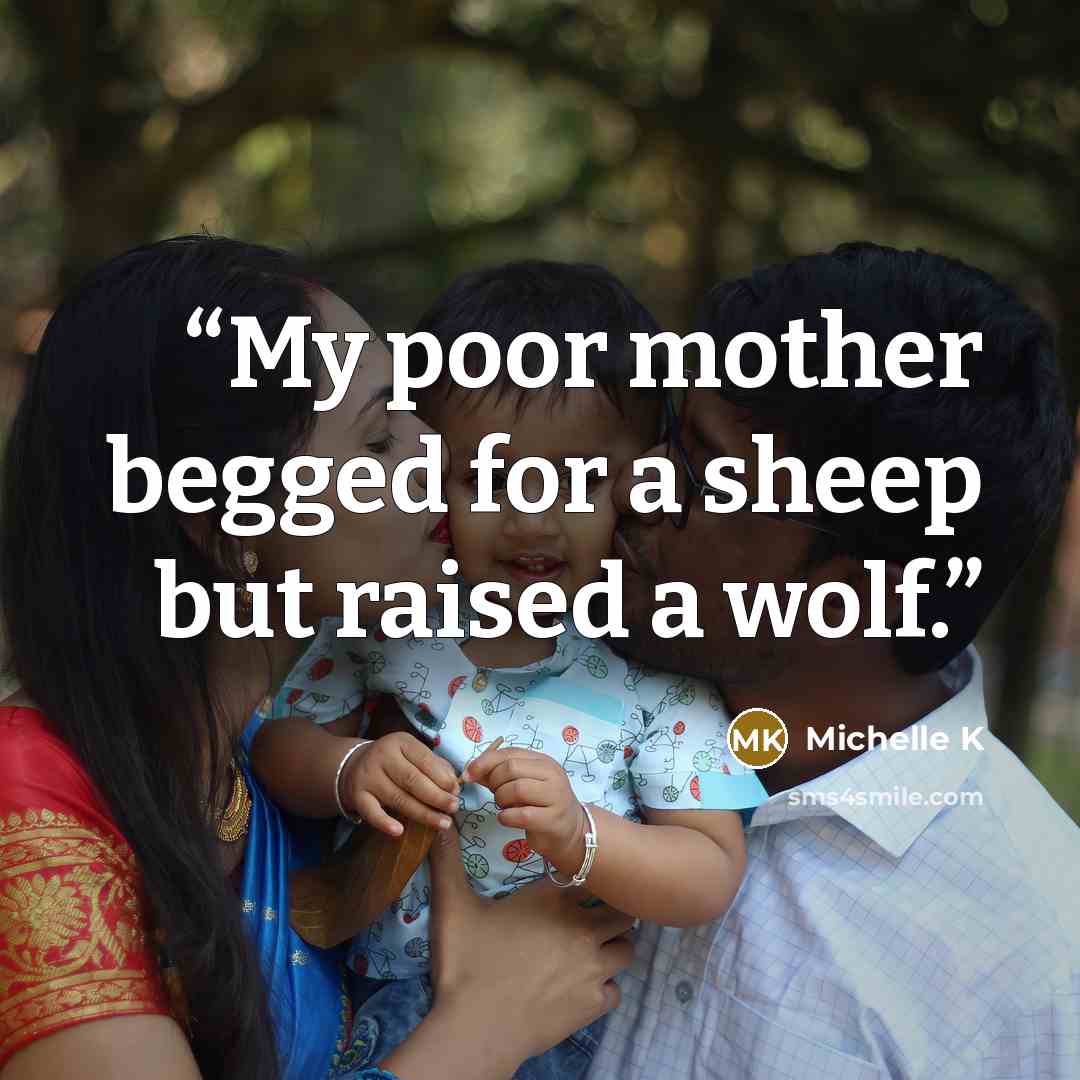 “My poor mother begged for a sheep but raised a wolf.” quote by Michelle K