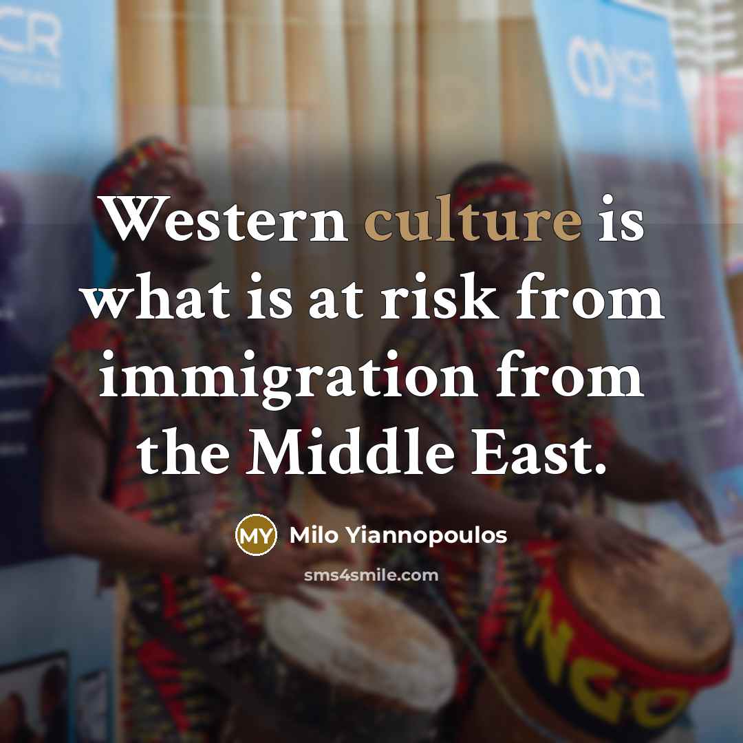 “Western culture is what is at risk from immigration from the Middle East.” quote by Milo Yiannopoulos