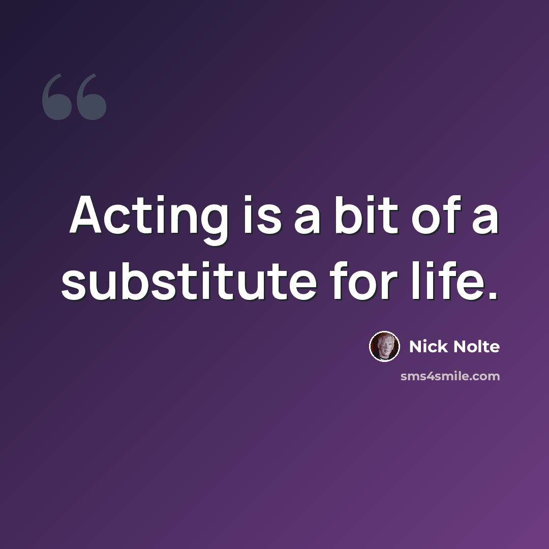 “Acting is a bit of a substitute for life.” quote by Nick Nolte