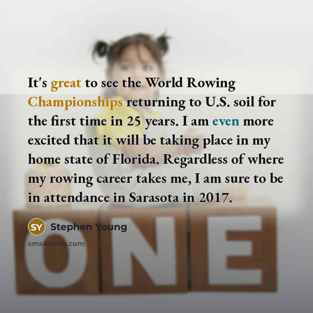 “It's great to see the World Rowing Championships returning to U.S. soil for the first time in 25 years. I am even more excited that it will be taking place in my home state of Florida. Regardless of where my rowing career takes me, I am sure to be in attendance in Sarasota in 2017.” quote by Stephen Young