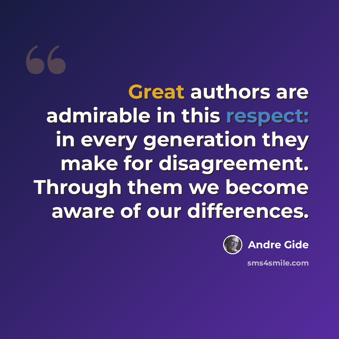 “Great authors are admirable in this respect: in every generation they make for disagreement. Through them we become aware of our differences.” quote by Andre Gide