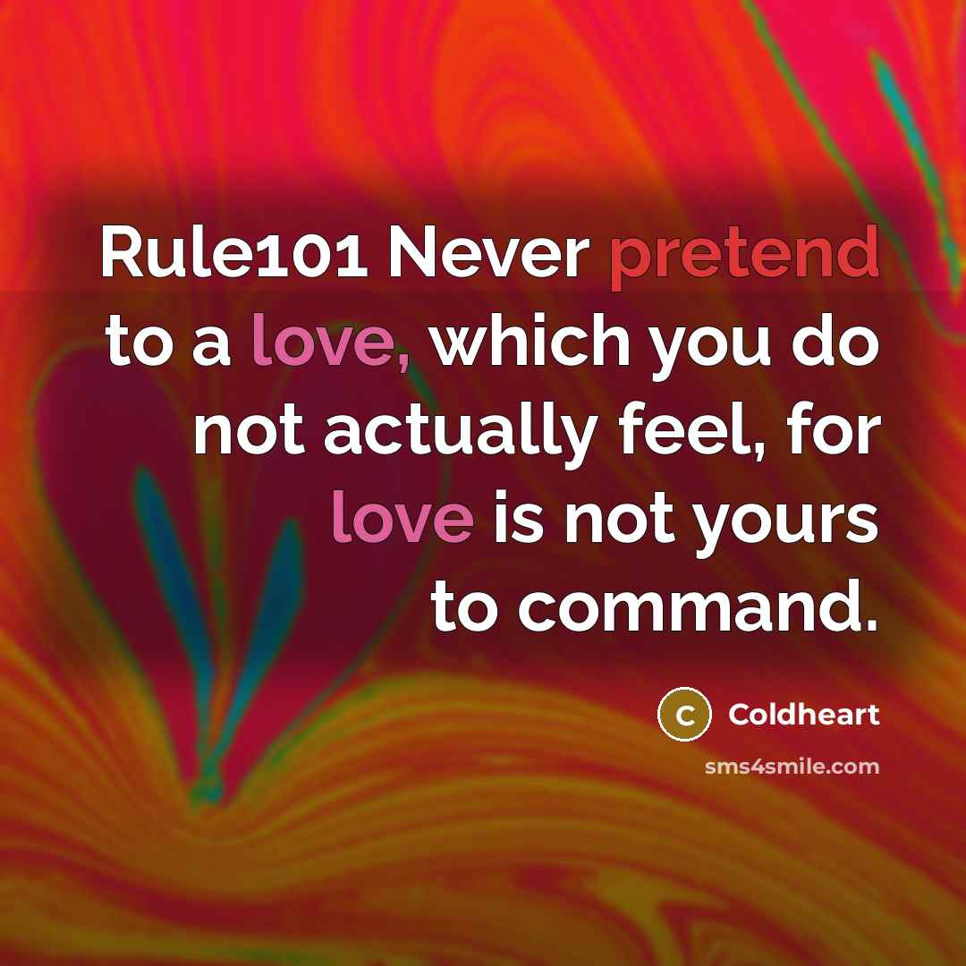 “Rule101 Never pretend to a love, which you do not actually feel, for love is not yours to command.” quote by Coldheart