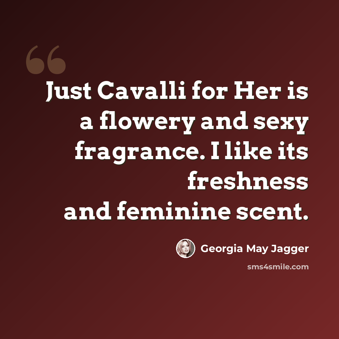 “Just Cavalli for Her is a flowery and sexy fragrance. I like its freshness and feminine scent.” quote by Georgia May Jagger