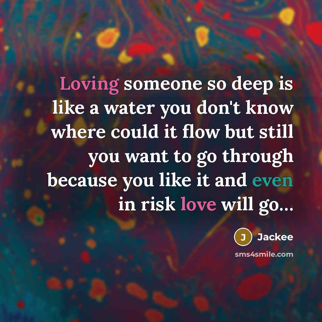 “Loving someone so deep is like a water you don't know where could it flow but still you want to go through because you like it and even in risk love will go…” quote by Jackee