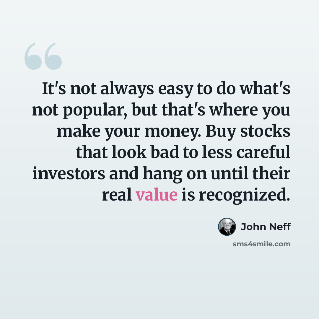 “It's not always easy to do what's not popular, but that's where you make your money. Buy stocks that look bad to less careful investors and hang on until their real value is recognized.” quote by John Neff