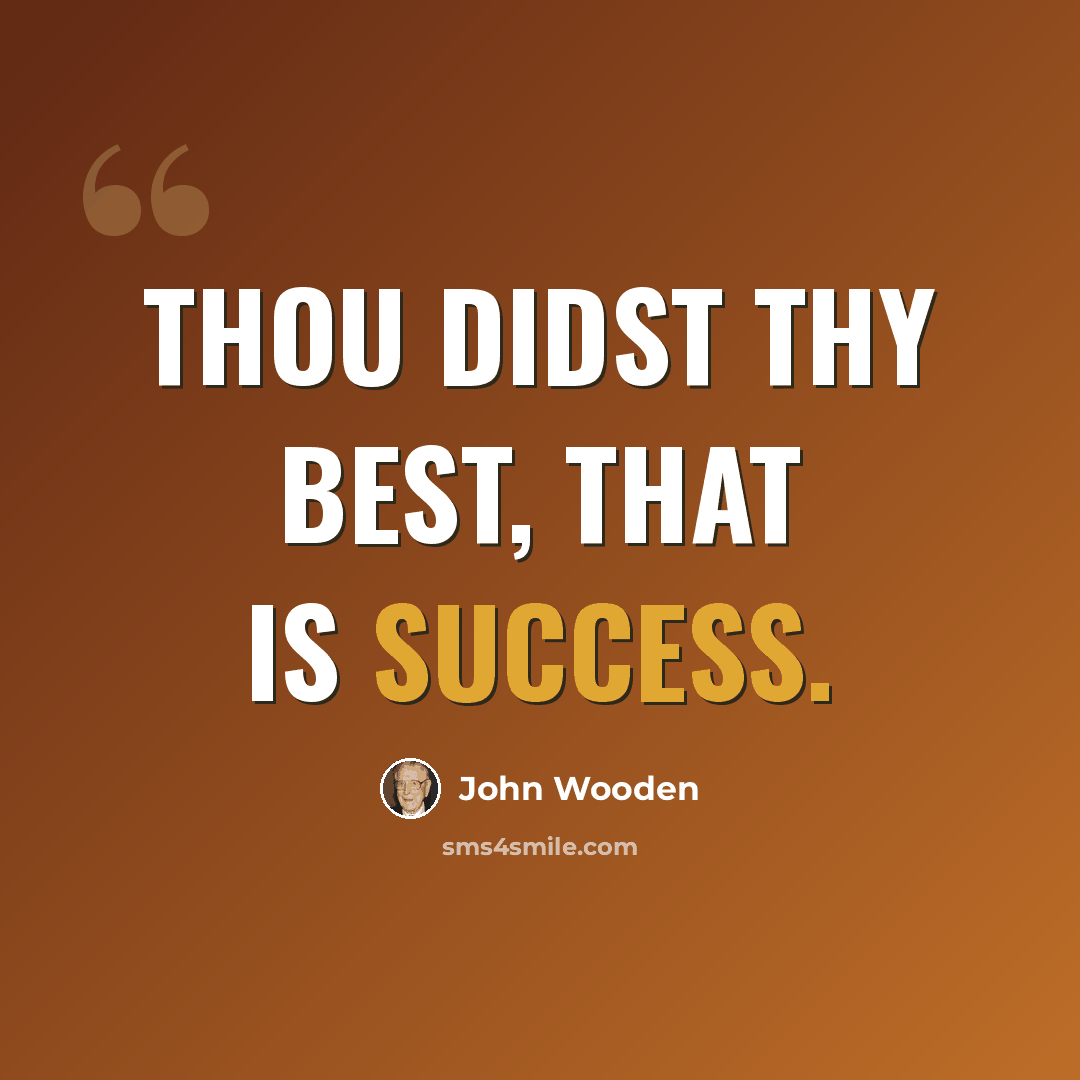 “Thou didst thy best, that is success.” quote by John Wooden