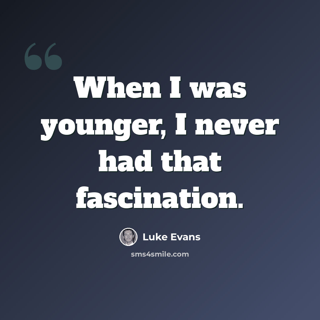 “When I was younger, I never had that fascination.” quote by Luke Evans