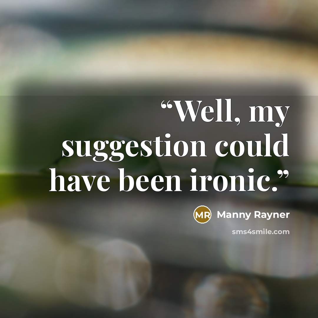 “Well, my suggestion could have been ironic.” quote by Manny Rayner