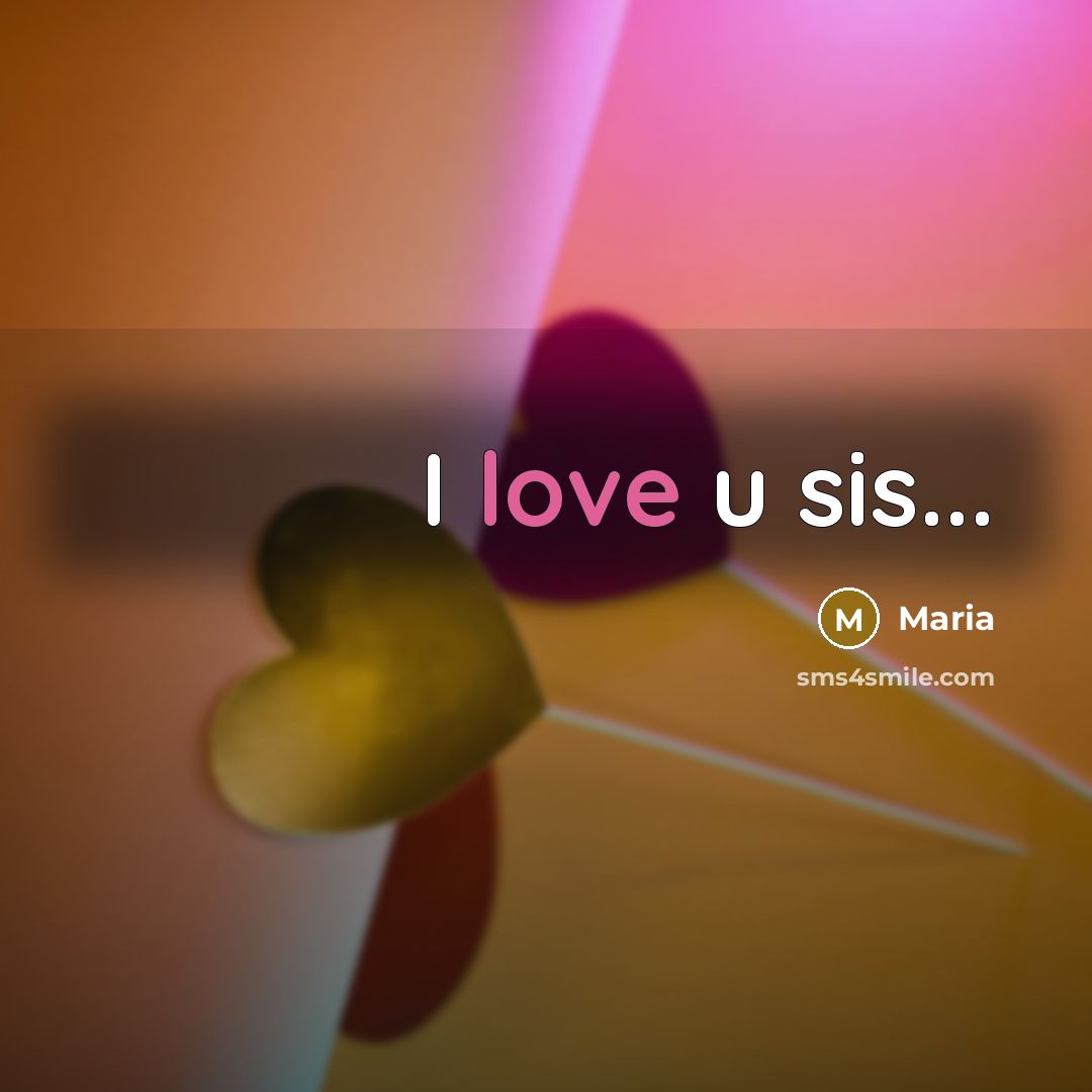 “I love u sis...” quote by Maria