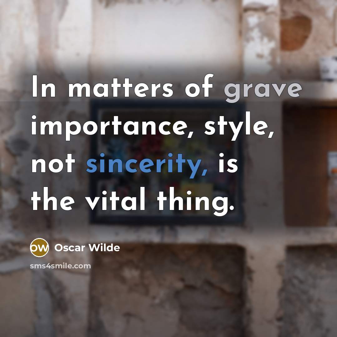 “In matters of grave importance, style, not sincerity, is the vital thing.” quote by Oscar Wilde