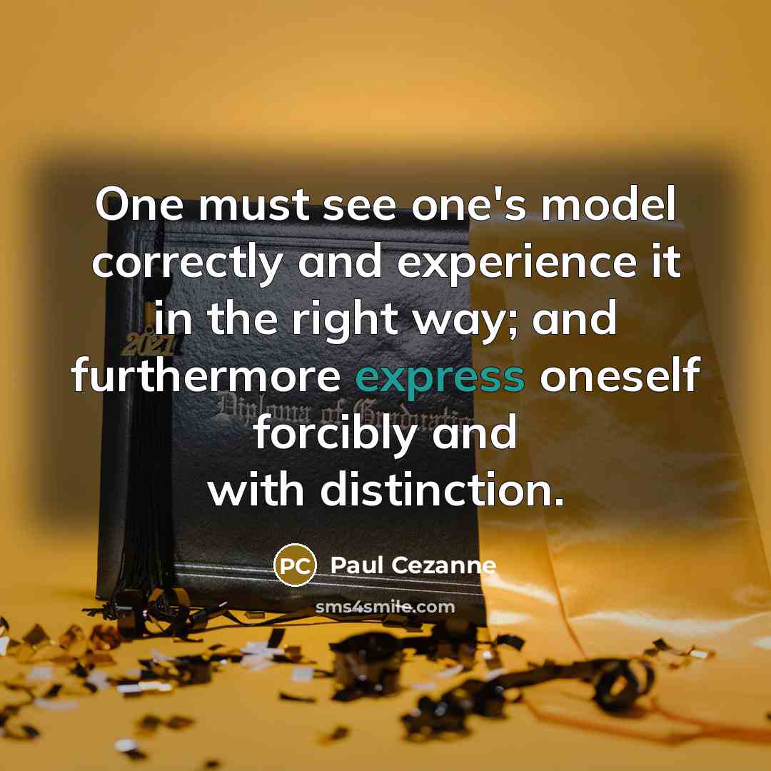 “One must see one's model correctly and experience it in the right way; and furthermore express oneself forcibly and with distinction.” quote by Paul Cezanne
