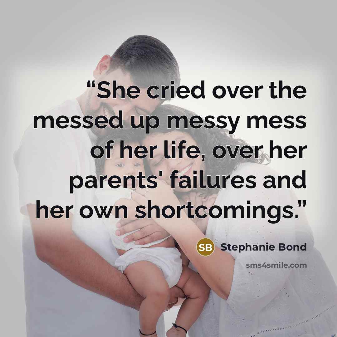 “She cried over the messed up messy mess of her life, over her parents' failures and her own shortcomings.” quote by Stephanie Bond