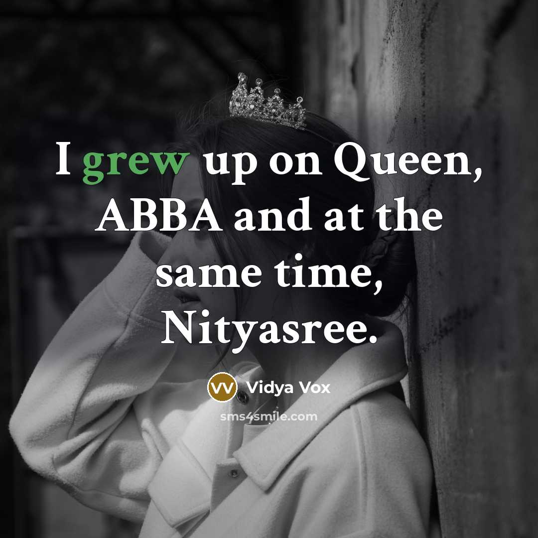 “I grew up on Queen, ABBA and at the same time, Nityasree.” quote by Vidya Vox
