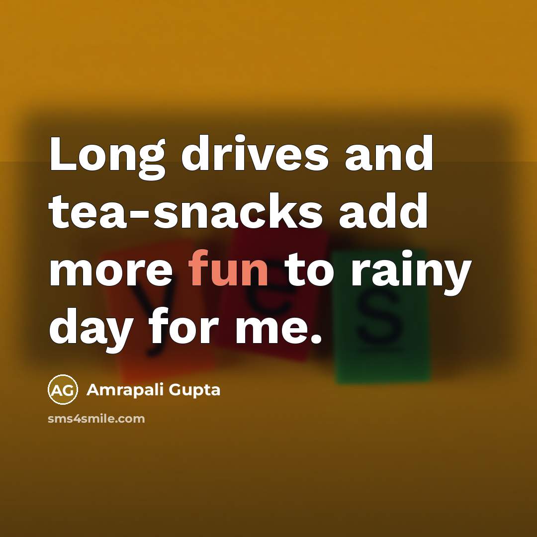 “Long drives and tea-snacks add more fun to rainy day for me.” quote by Amrapali Gupta