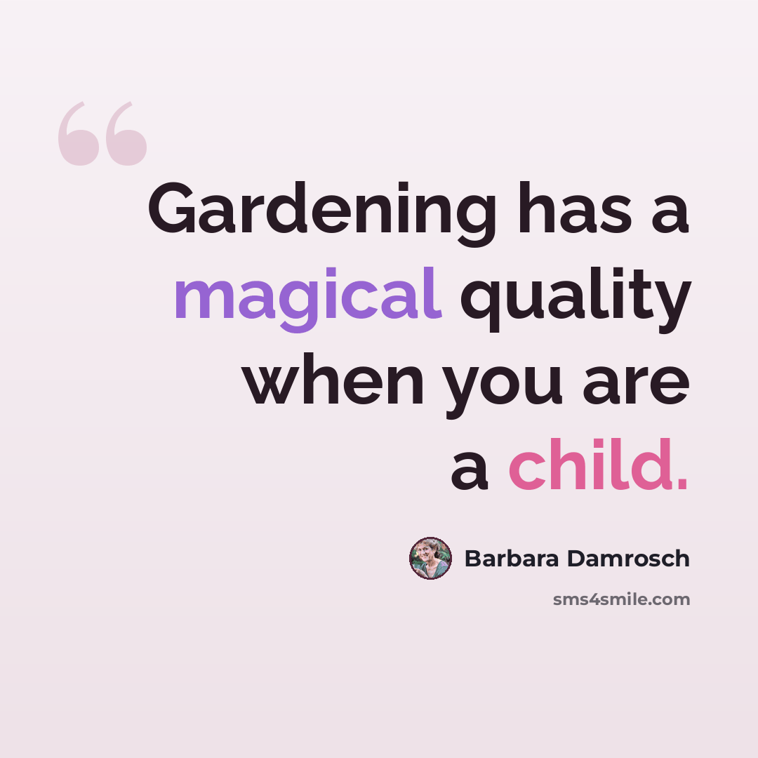 “Gardening has a magical quality when you are a child.” quote by Barbara Damrosch