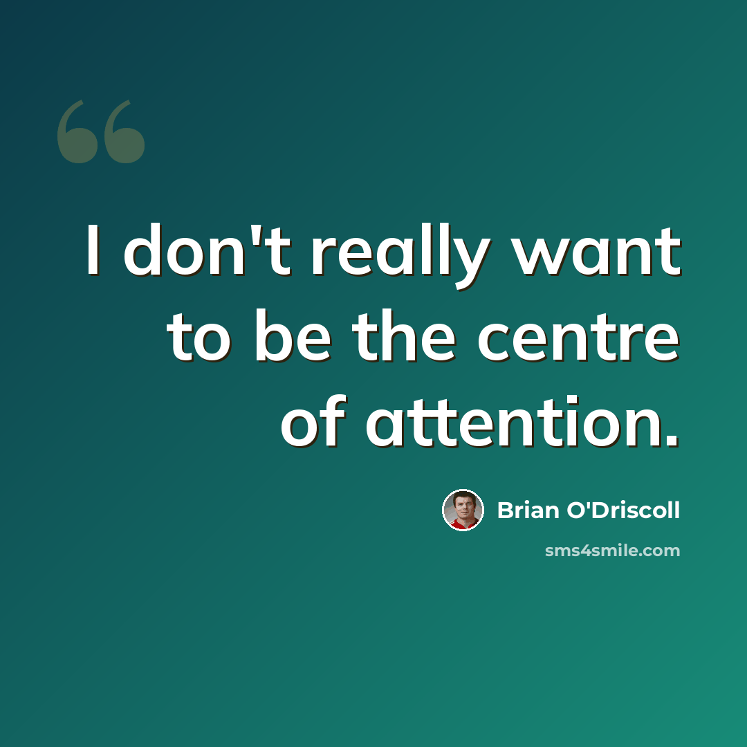 “I don't really want to be the centre of attention.” quote by Brian O'Driscoll