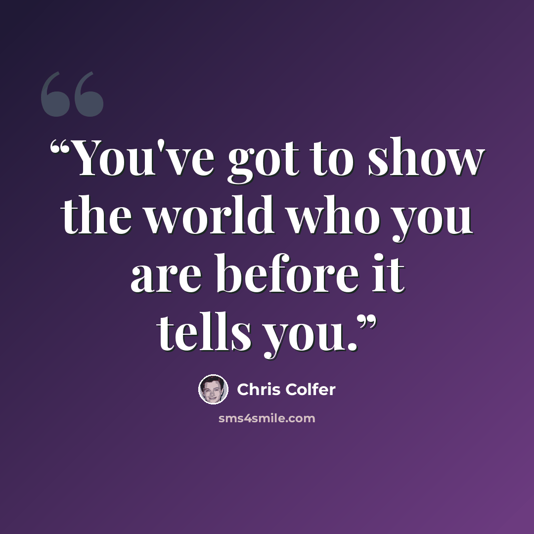 “You've got to show the world who you are before it tells you.” quote by Chris Colfer
