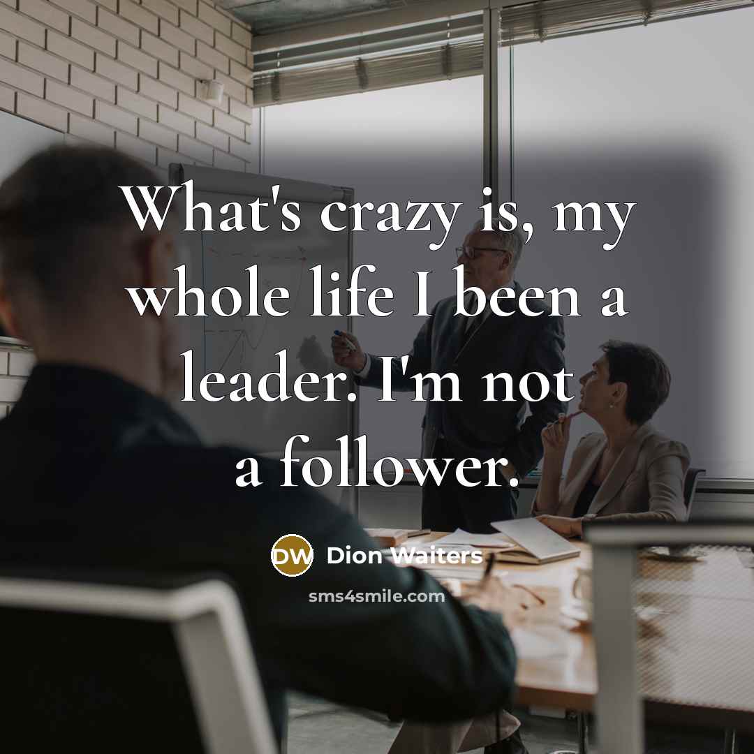 “What's crazy is, my whole life I been a leader. I'm not a follower.” quote by Dion Waiters