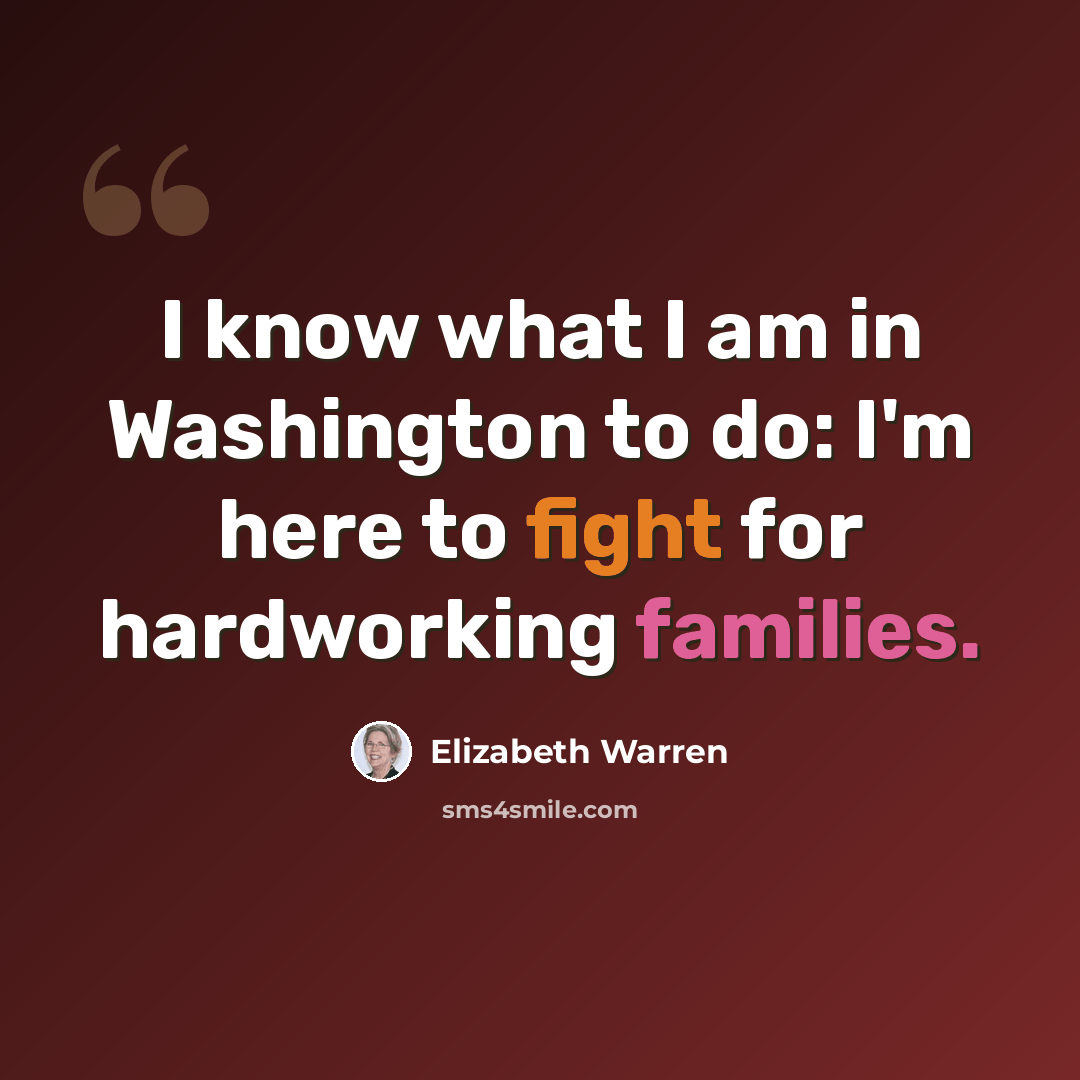 “I know what I am in Washington to do: I'm here to fight for hardworking families.” quote by Elizabeth Warren
