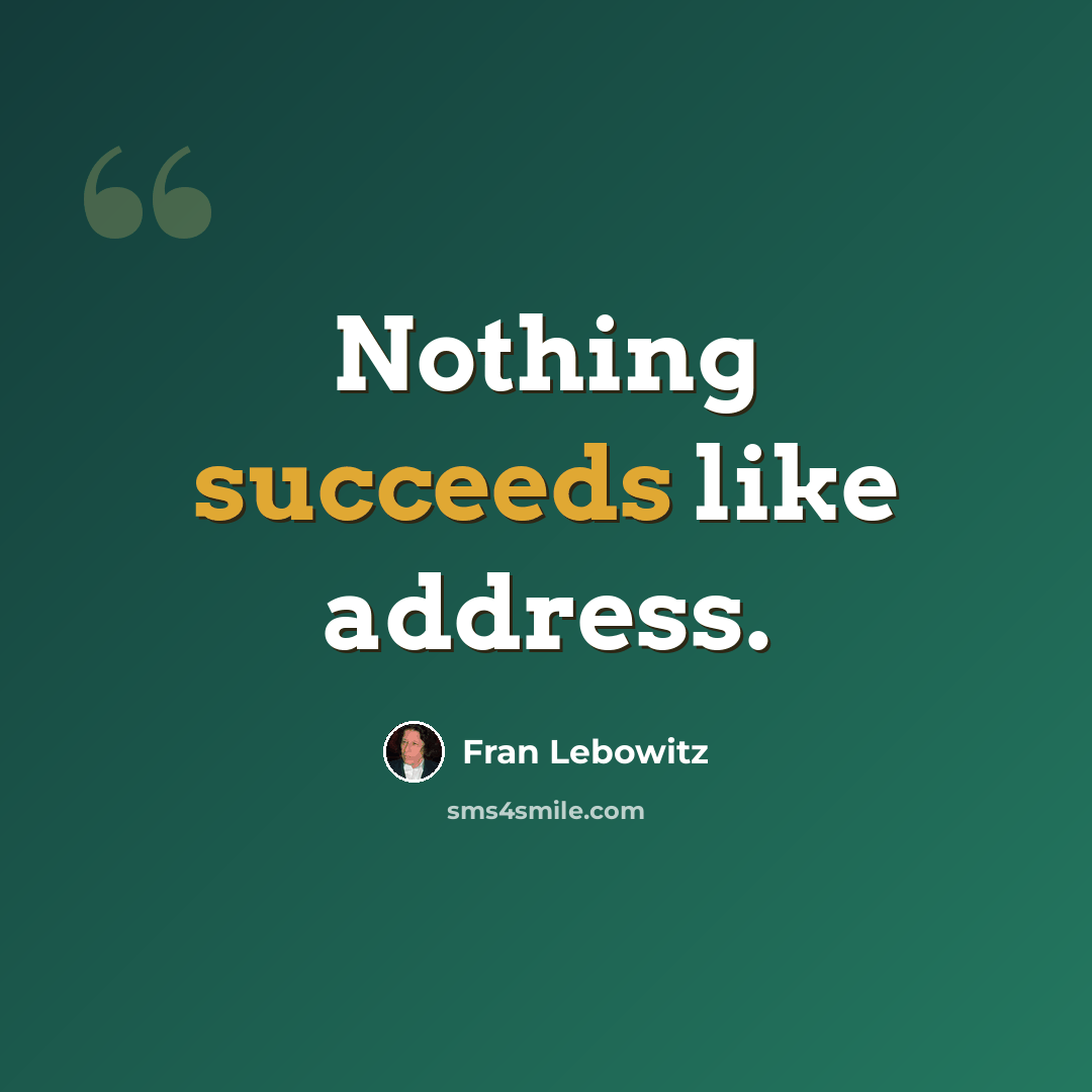 “Nothing succeeds like address.” quote by Fran Lebowitz