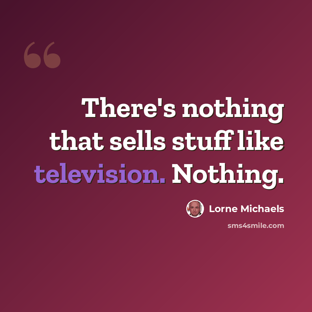 “There's nothing that sells stuff like television. Nothing.” quote by Lorne Michaels