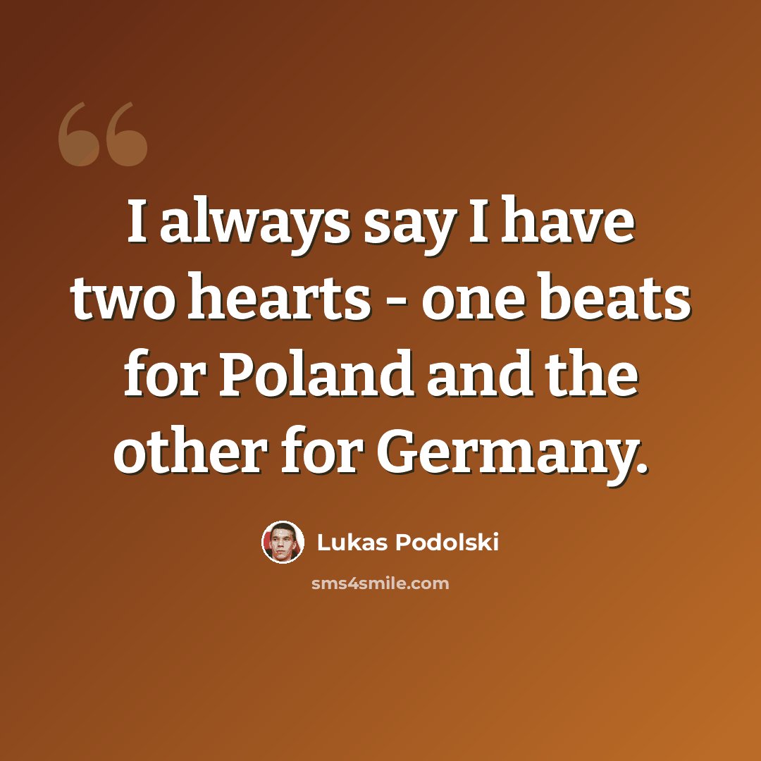 “I always say I have two hearts - one beats for Poland and the other for Germany.” quote by Lukas Podolski