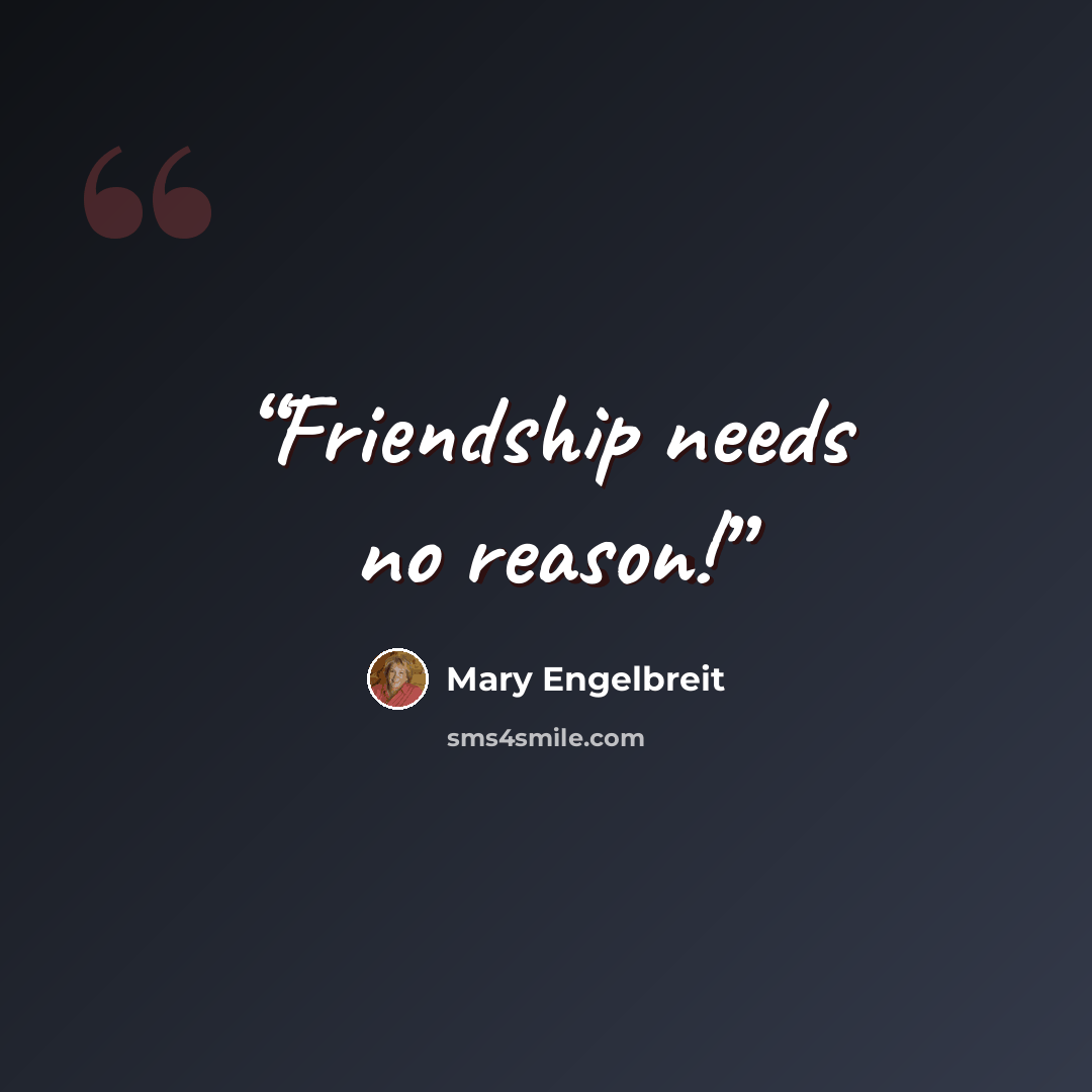 “Friendship needs no reason!” quote by Mary Engelbreit