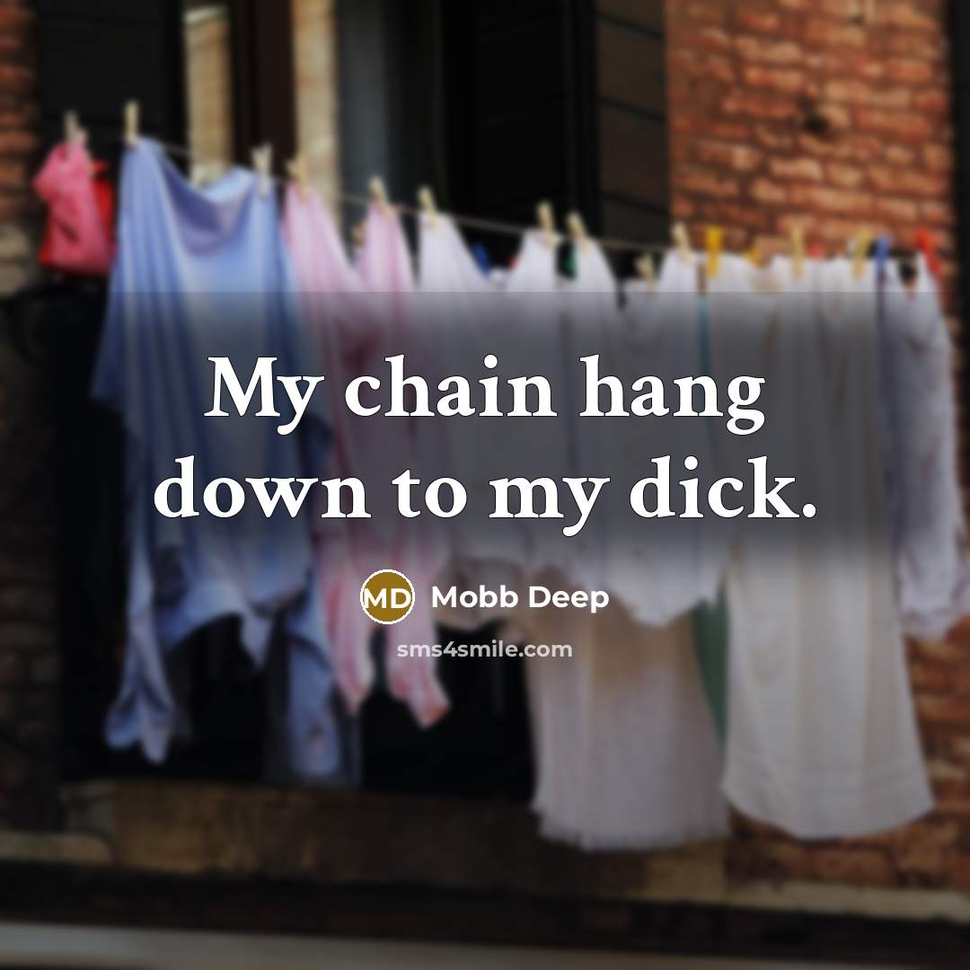 “My chain hang down to my dick.” quote by Mobb Deep